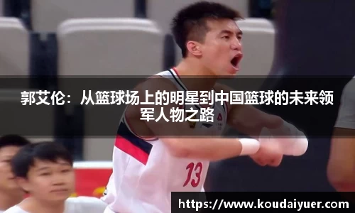 郭艾伦：从篮球场上的明星到中国篮球的未来领军人物之路