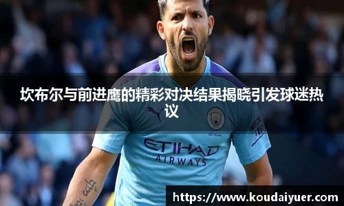 坎布尔与前进鹰的精彩对决结果揭晓引发球迷热议