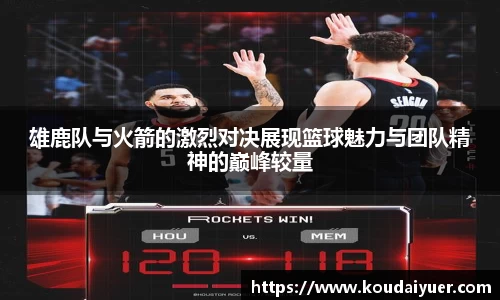雄鹿队与火箭的激烈对决展现篮球魅力与团队精神的巅峰较量