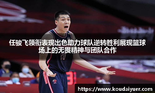 任骏飞领衔表现出色助力球队逆转胜利展现篮球场上的无畏精神与团队合作